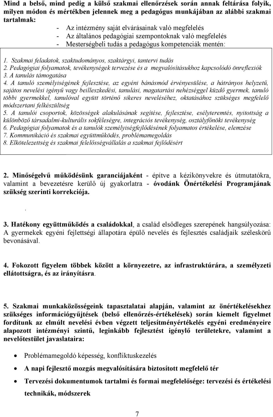 Szakmai feladatok, szaktudományos, szaktárgyi, tantervi tudás 2. Pedagógiai folyamatok, tevékenységek tervezése és a megvalósításukhoz kapcsolódó önreflexiók 3. A tanulás támogatása 4.