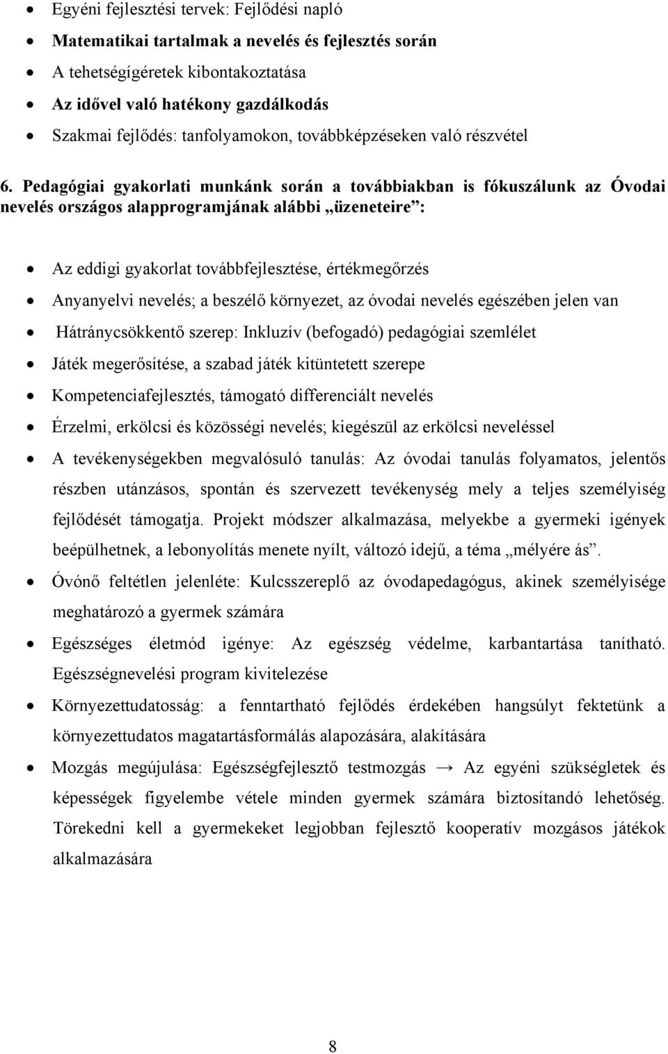 Pedagógiai gyakorlati munkánk során a továbbiakban is fókuszálunk az Óvodai nevelés országos alapprogramjának alábbi üzeneteire : Az eddigi gyakorlat továbbfejlesztése, értékmegőrzés Anyanyelvi