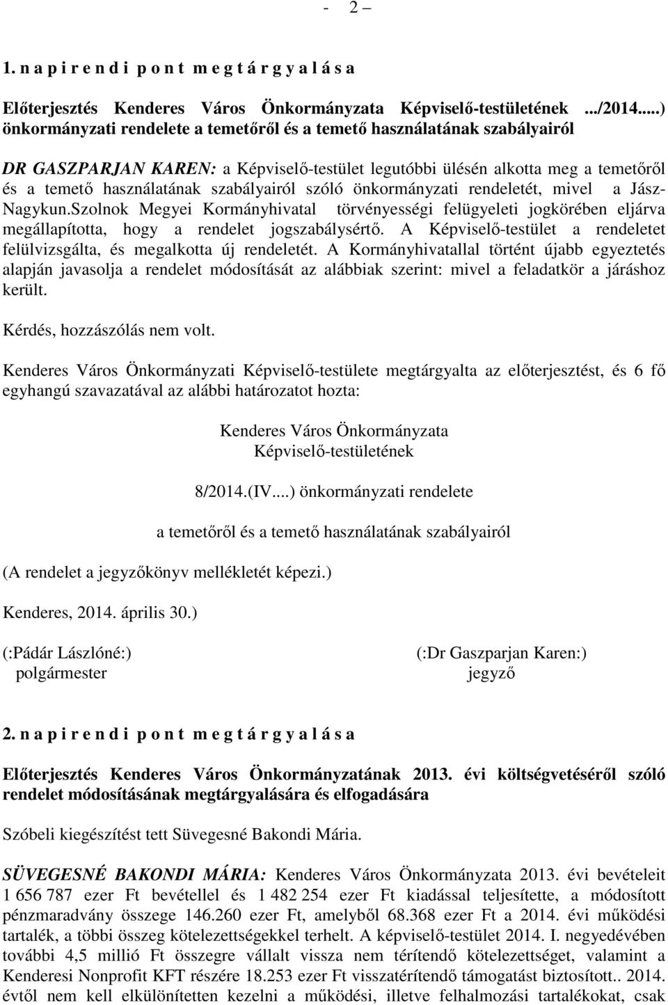 szabályairól szóló önkormányzati rendeletét, mivel a Jász- Nagykun.Szolnok Megyei Kormányhivatal törvényességi felügyeleti jogkörében eljárva megállapította, hogy a rendelet jogszabálysértő.