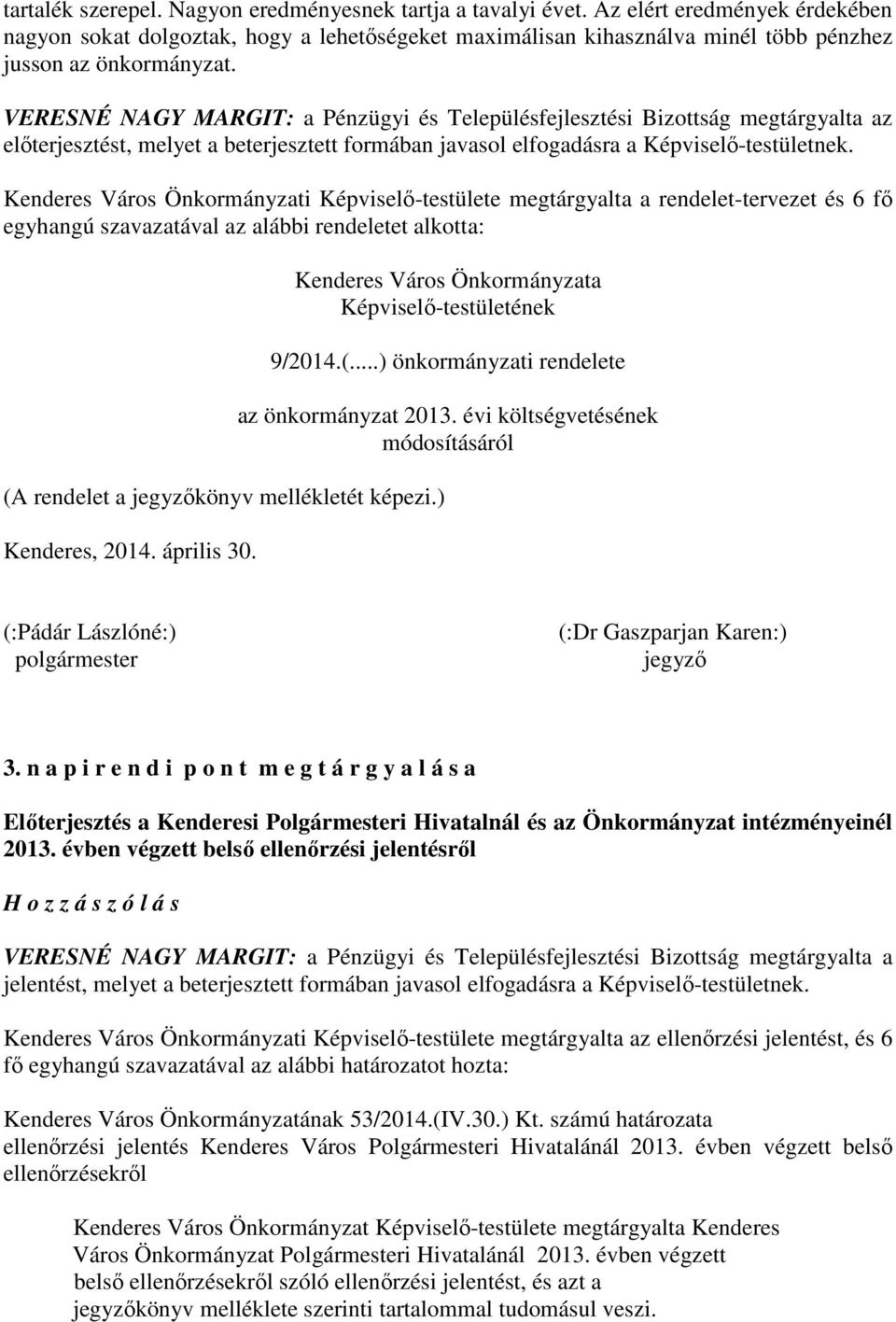 VERESNÉ NAGY MARGIT: a Pénzügyi és Településfejlesztési Bizottság megtárgyalta az előterjesztést, melyet a beterjesztett formában javasol elfogadásra a Képviselő-testületnek.