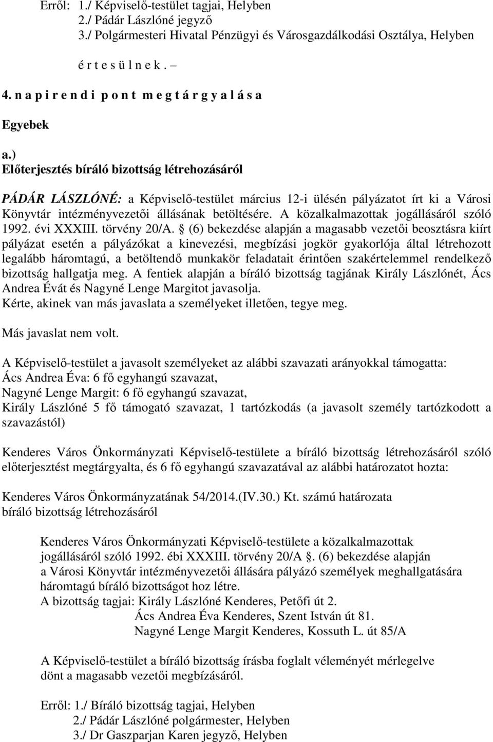 ) Előterjesztés bíráló bizottság létrehozásáról PÁDÁR LÁSZLÓNÉ: a Képviselő-testület március 12-i ülésén pályázatot írt ki a Városi Könyvtár intézményvezetői állásának betöltésére.