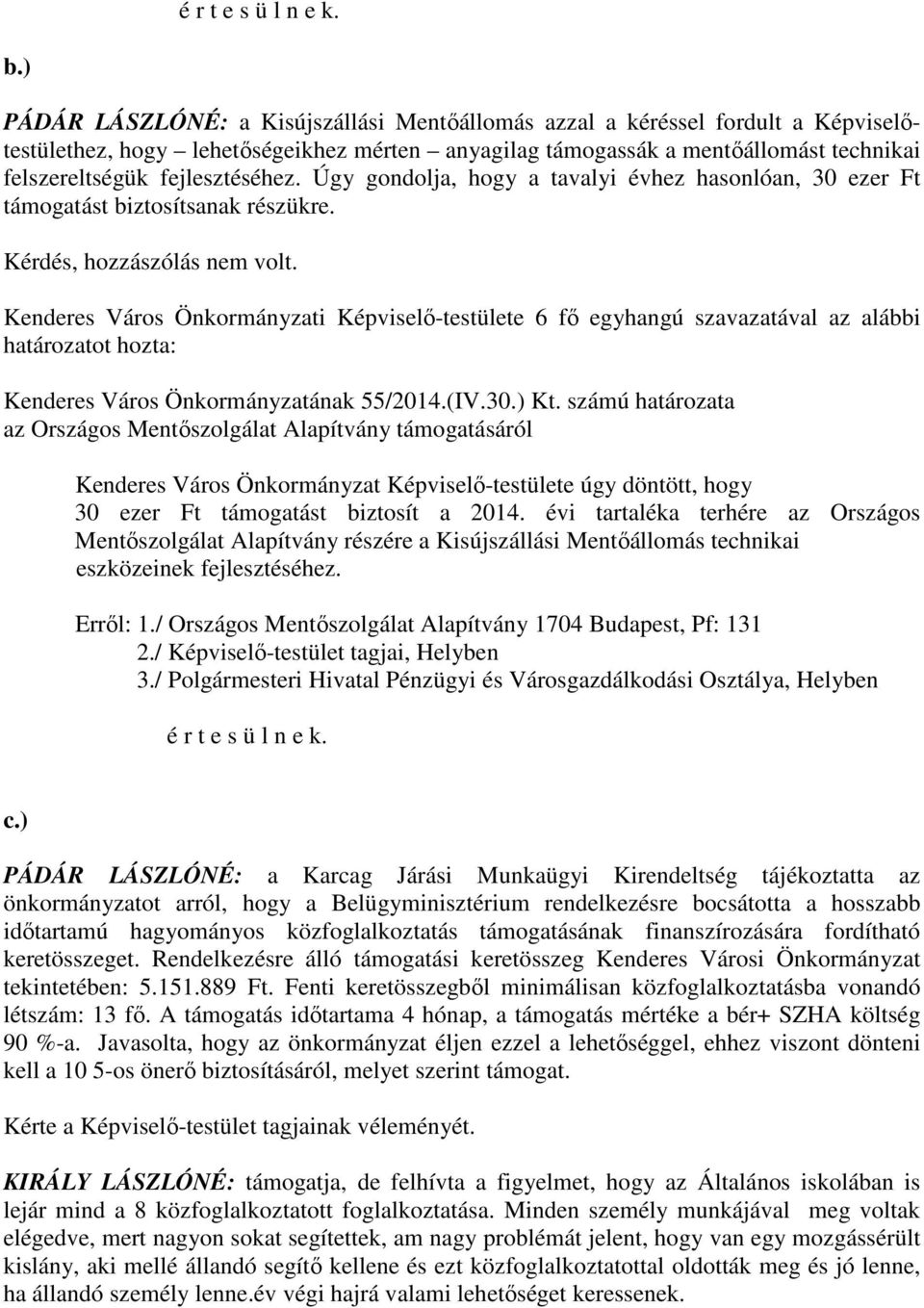 fejlesztéséhez. Úgy gondolja, hogy a tavalyi évhez hasonlóan, 30 ezer Ft támogatást biztosítsanak részükre. Kérdés, hozzászólás nem volt.