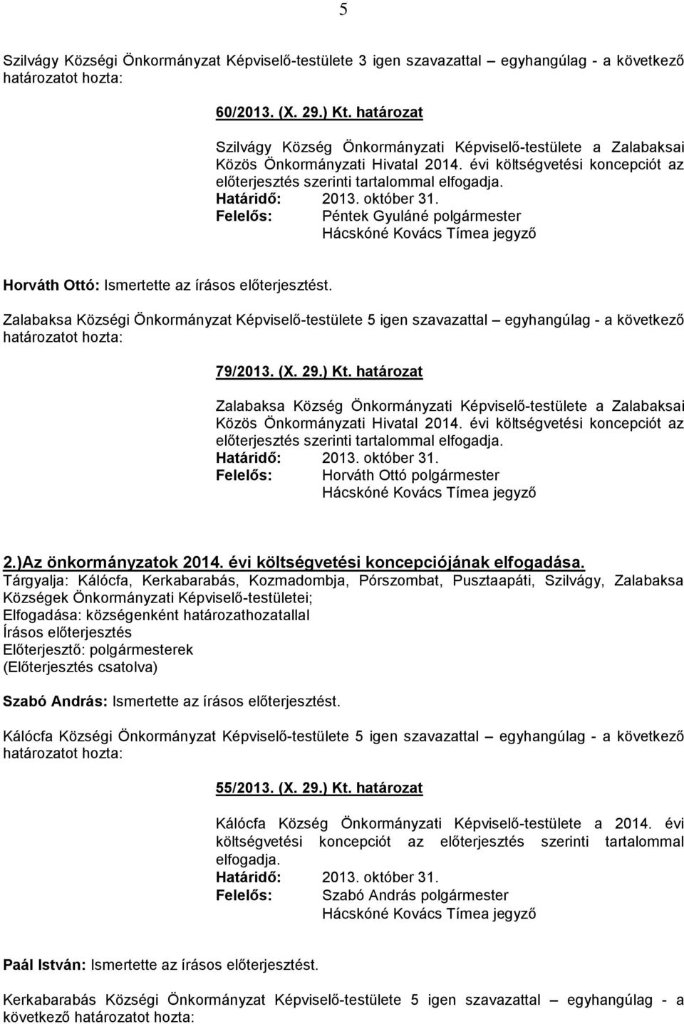 Péntek Gyuláné polgármester Horváth Ottó: Ismertette az írásos előterjesztést. Zalabaksa Községi Önkormányzat Képviselő-testülete 5 igen szavazattal egyhangúlag - a következő 79/2013. (X. 29.) Kt.