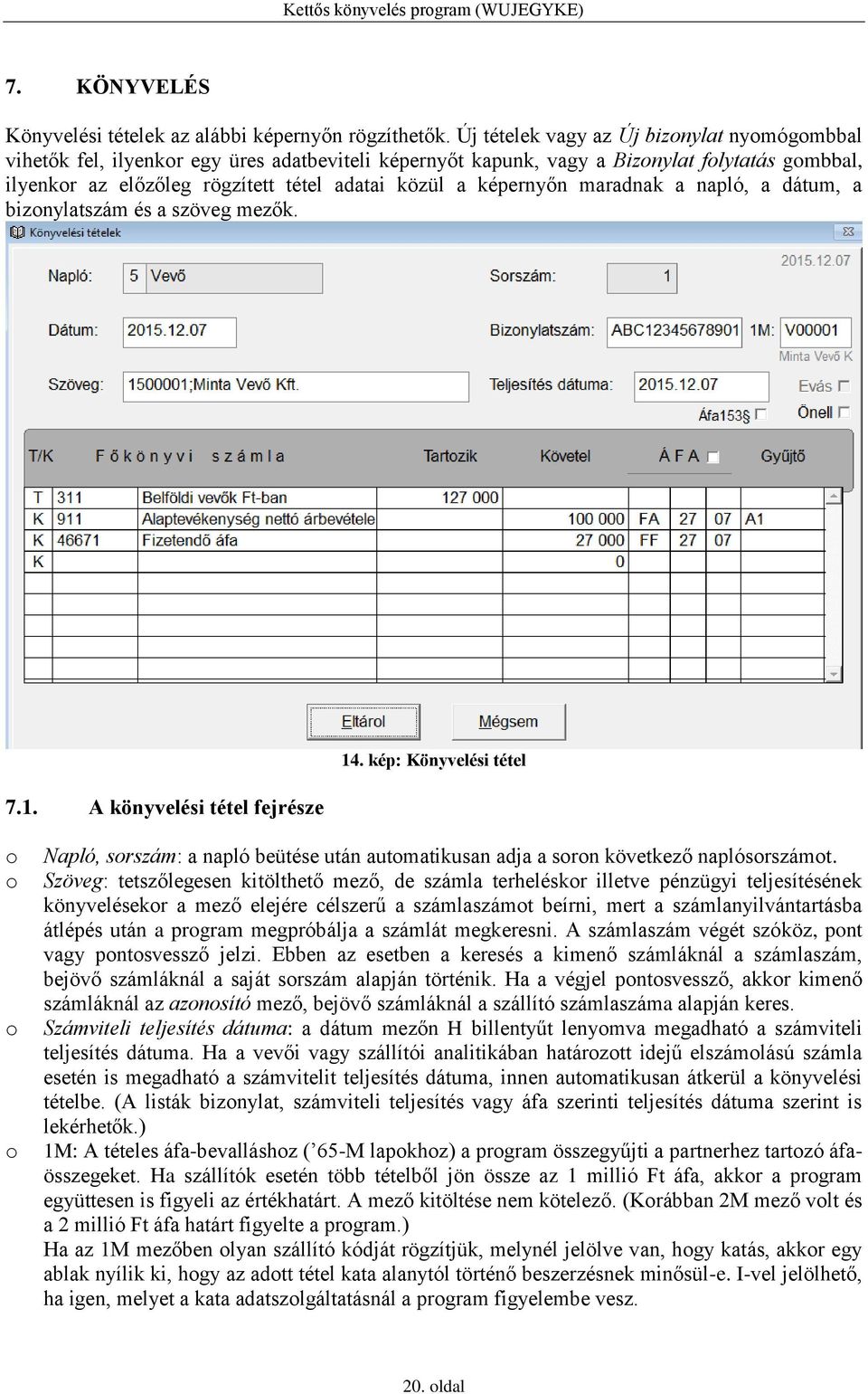 képernyőn maradnak a napló, a dátum, a bizonylatszám és a szöveg mezők. 7.1. A könyvelési tétel fejrésze 14.