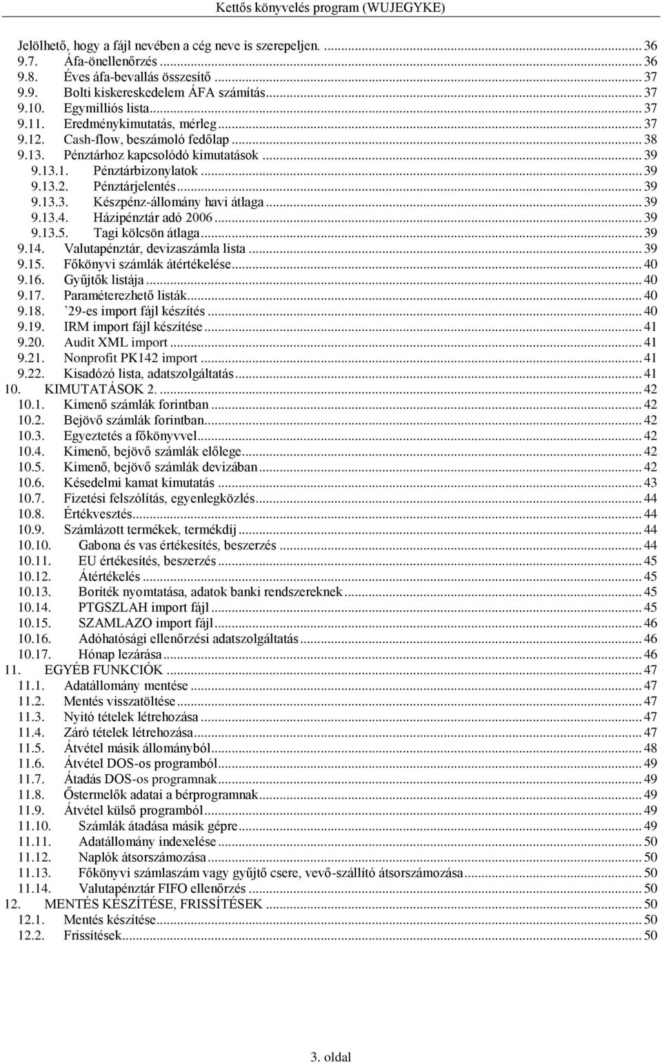 .. 39 9.13.4. Házipénztár adó 2006... 39 9.13.5. Tagi kölcsön átlaga... 39 9.14. Valutapénztár, devizaszámla lista... 39 9.15. Főkönyvi számlák átértékelése... 40 9.16. Gyűjtők listája... 40 9.17.