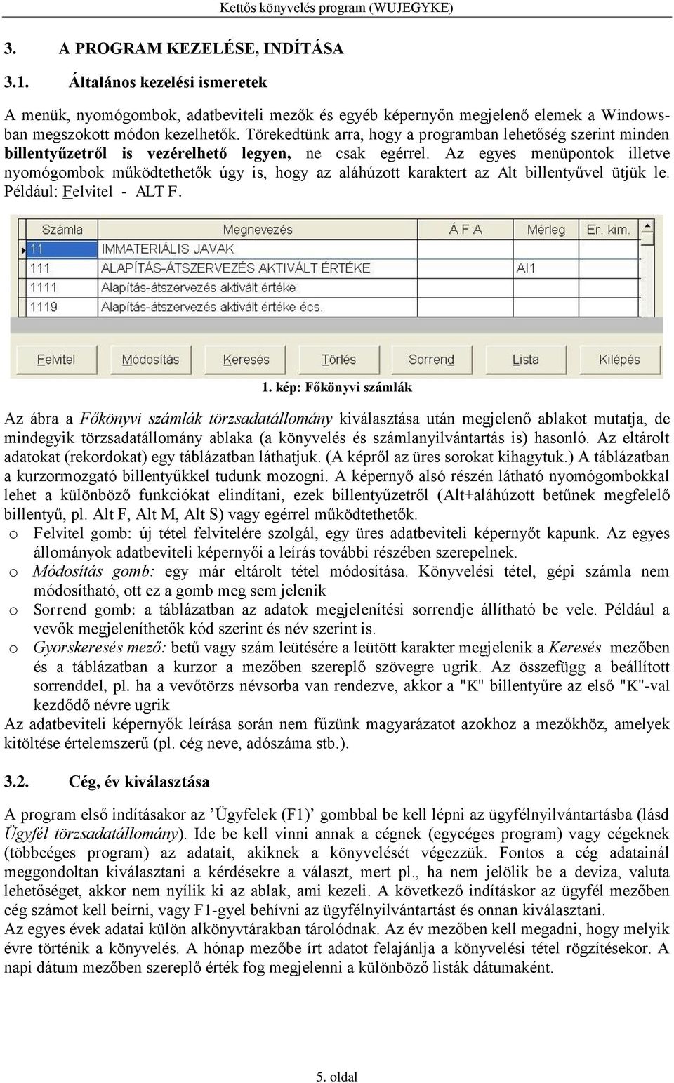 Az egyes menüpontok illetve nyomógombok működtethetők úgy is, hogy az aláhúzott karaktert az Alt billentyűvel ütjük le. Például: Felvitel - ALT F. 1.