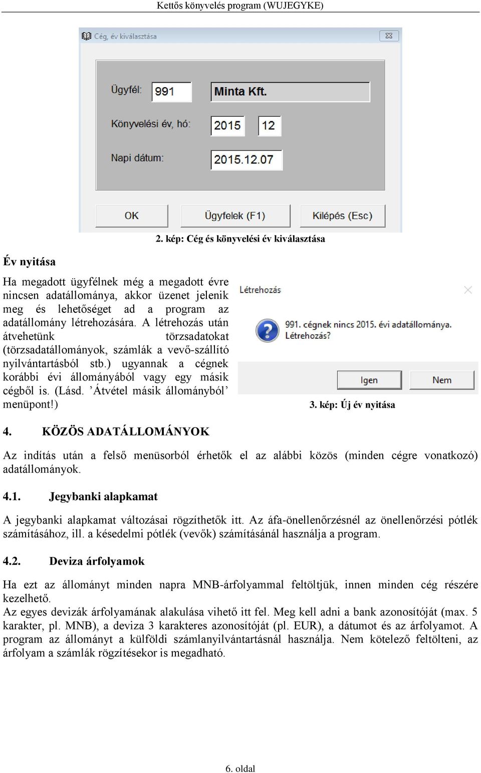 (Lásd. Átvétel másik állományból menüpont!) 3. kép: Új év nyitása 4. KÖZÖS ADATÁLLOMÁNYOK Az indítás után a felső menüsorból érhetők el az alábbi közös (minden cégre vonatkozó) adatállományok. 4.1.