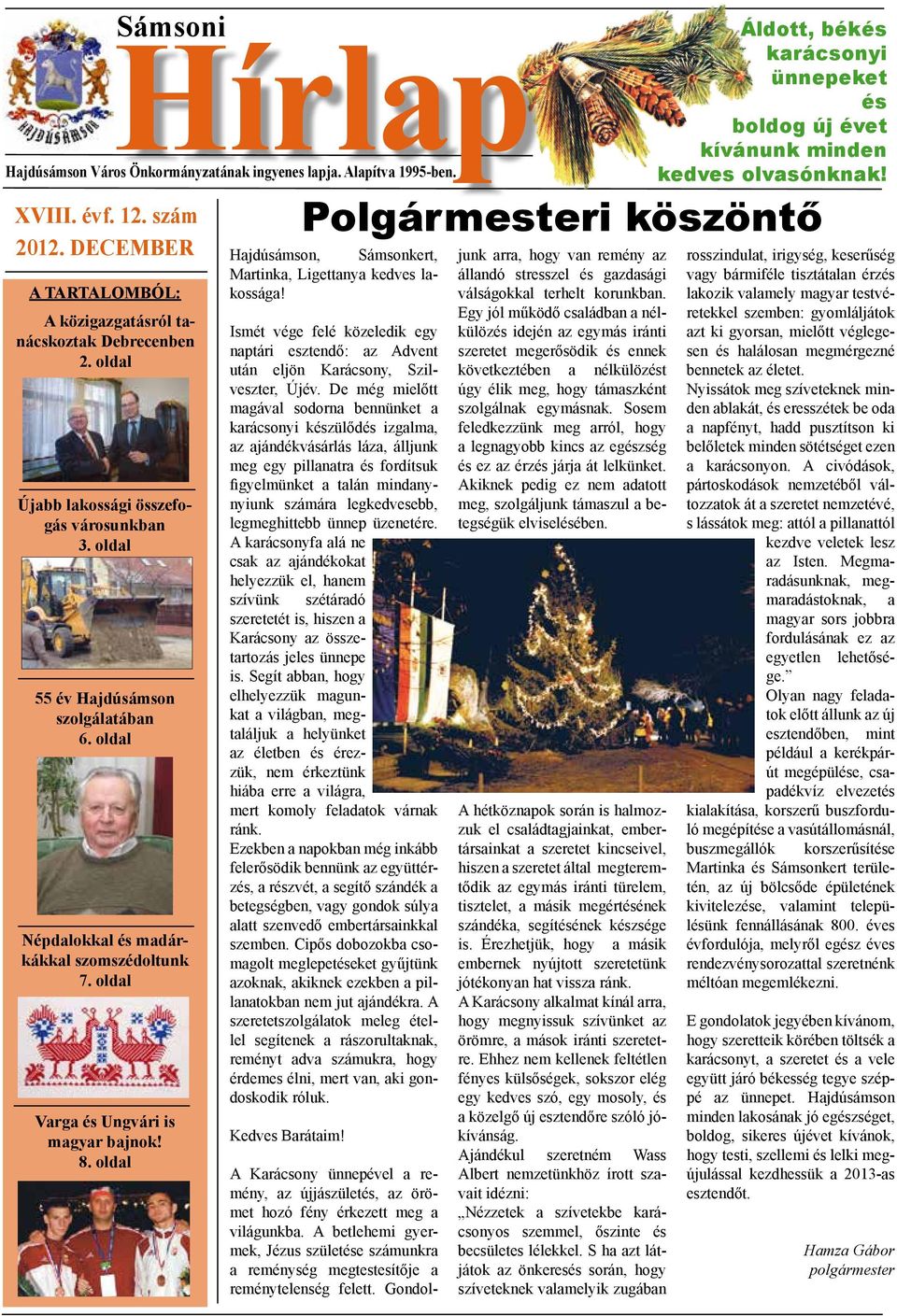 oldal Áldott, békés karácsonyi ünnepeket és boldog új évet kívánunk minden kedves olvasónknak! Polgármesteri köszöntő Hajdúsámson, Sámsonkert, Martinka, Ligettanya kedves lakossága!