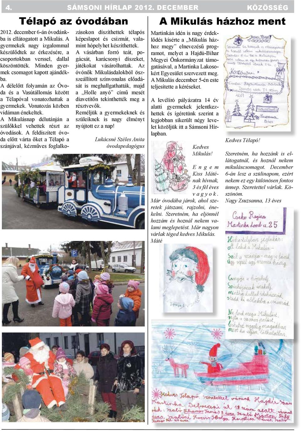 A délelőtt folyamán az Óvoda és a Vasútállomás között a Télapóval vonatozhattak a gyermekek. Vonatozás közben vidáman énekeltek. A Mikulásnap délutánján a szülőkkel vehettek részt az óvodások.