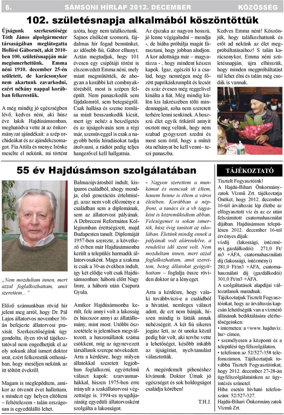 A még mindig jó egészségben lévő, kedves néni, aki húsz éve lakik Hajdúsámsonban, meghatódva vette át az önkormányzat ajándékait: a szép orchideákat és az ajándékcsomagot.