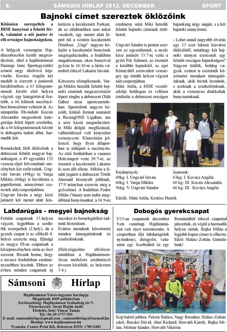Kovács Angéla két medált is szerzett a juniorok küzdelmében, a 63 kilogrammosok között első helyen végzett, egy kategóriával fentebb, a 66 kilósok mezőnyében bronzérmet vehetett át.