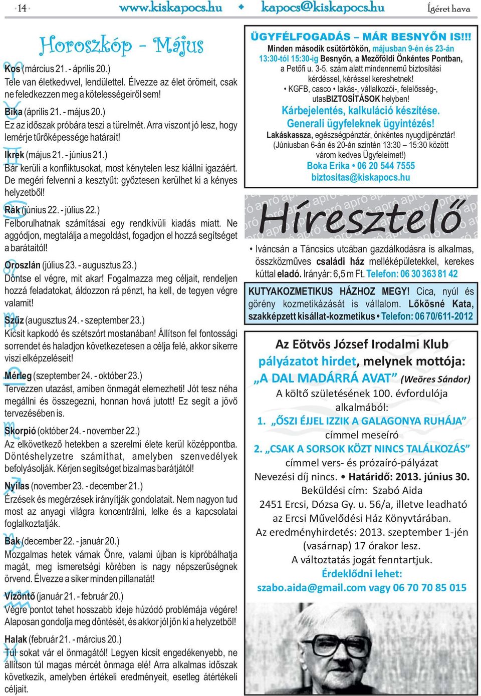 ) Bár kerüli a konfliktusokat, most kénytelen lesz kiállni igazáért. De megéri felvenni a kesztyűt: győztesen kerülhet ki a kényes helyzetből! Rák (június 22. - július 22.