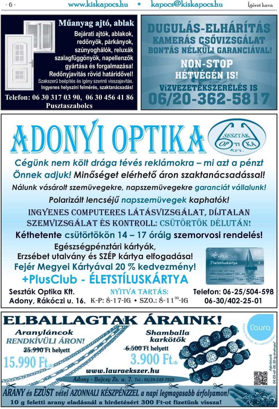 Telefon: 06 30 317 03 90, 06 30 456 41 86 Pusztaszabolcs Ígéret hava ADONYI OPTIKA Cégünk nem költ drága tévés reklámokra mi azt a pénzt Önnek adjuk! Minőséget elérhető áron szaktanácsadással!