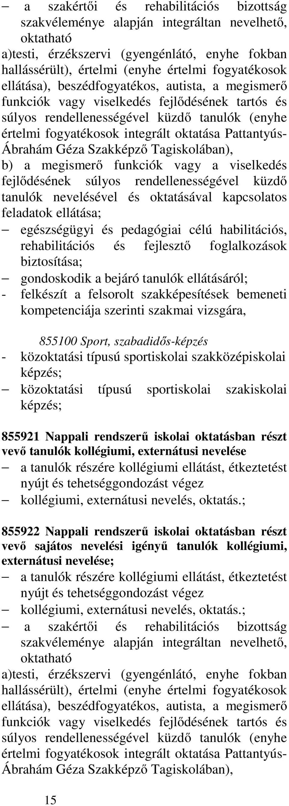 Ábrahám Géza Szakképző Tagiskolában), b) a megismerő funkciók vagy a viselkedés fejlődésének súlyos rendellenességével küzdő tanulók nevelésével és oktatásával kapcsolatos feladatok ellátása;