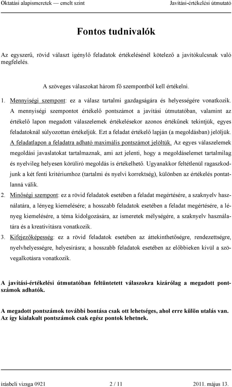 A mennyiségi szempontot értékelő pontszámot a javítási útmutatóban, valamint az értékelő lapon megadott válaszelemek értékelésekor azonos értékűnek tekintjük, egyes feladatoknál súlyozottan