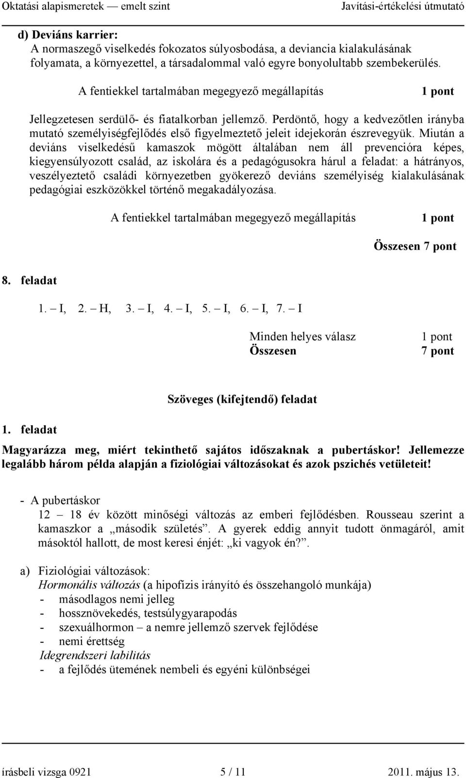 Perdöntő, hogy a kedvezőtlen irányba mutató személyiségfejlődés első figyelmeztető jeleit idejekorán észrevegyük.