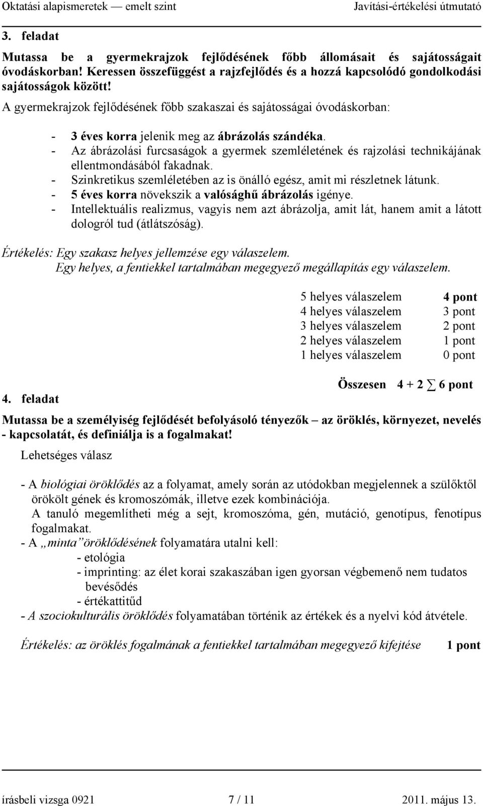 - Az ábrázolási furcsaságok a gyermek szemléletének és rajzolási technikájának ellentmondásából fakadnak. - Szinkretikus szemléletében az is önálló egész, amit mi részletnek látunk.