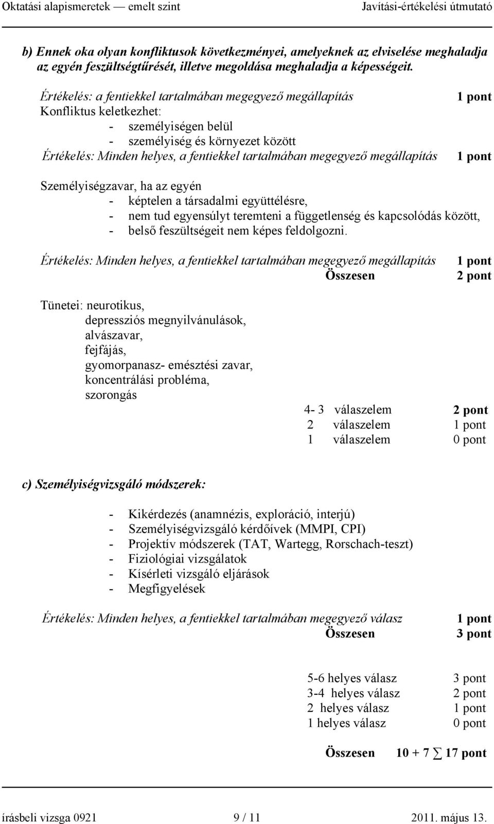 megállapítás Személyiségzavar, ha az egyén - képtelen a társadalmi együttélésre, - nem tud egyensúlyt teremteni a függetlenség és kapcsolódás között, - belső feszültségeit nem képes feldolgozni.