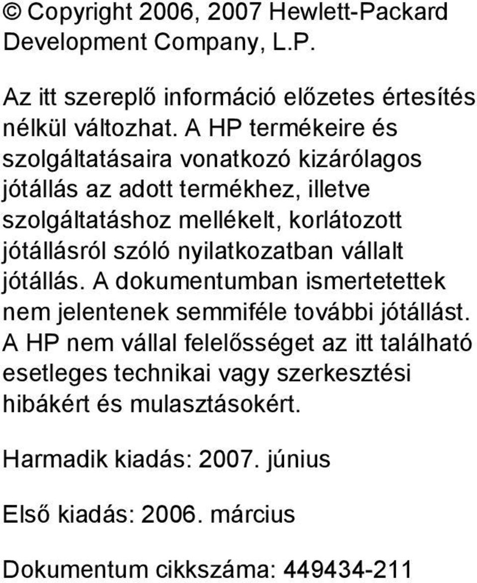 szóló nyilatkozatban vállalt jótállás. A dokumentumban ismertetettek nem jelentenek semmiféle további jótállást.