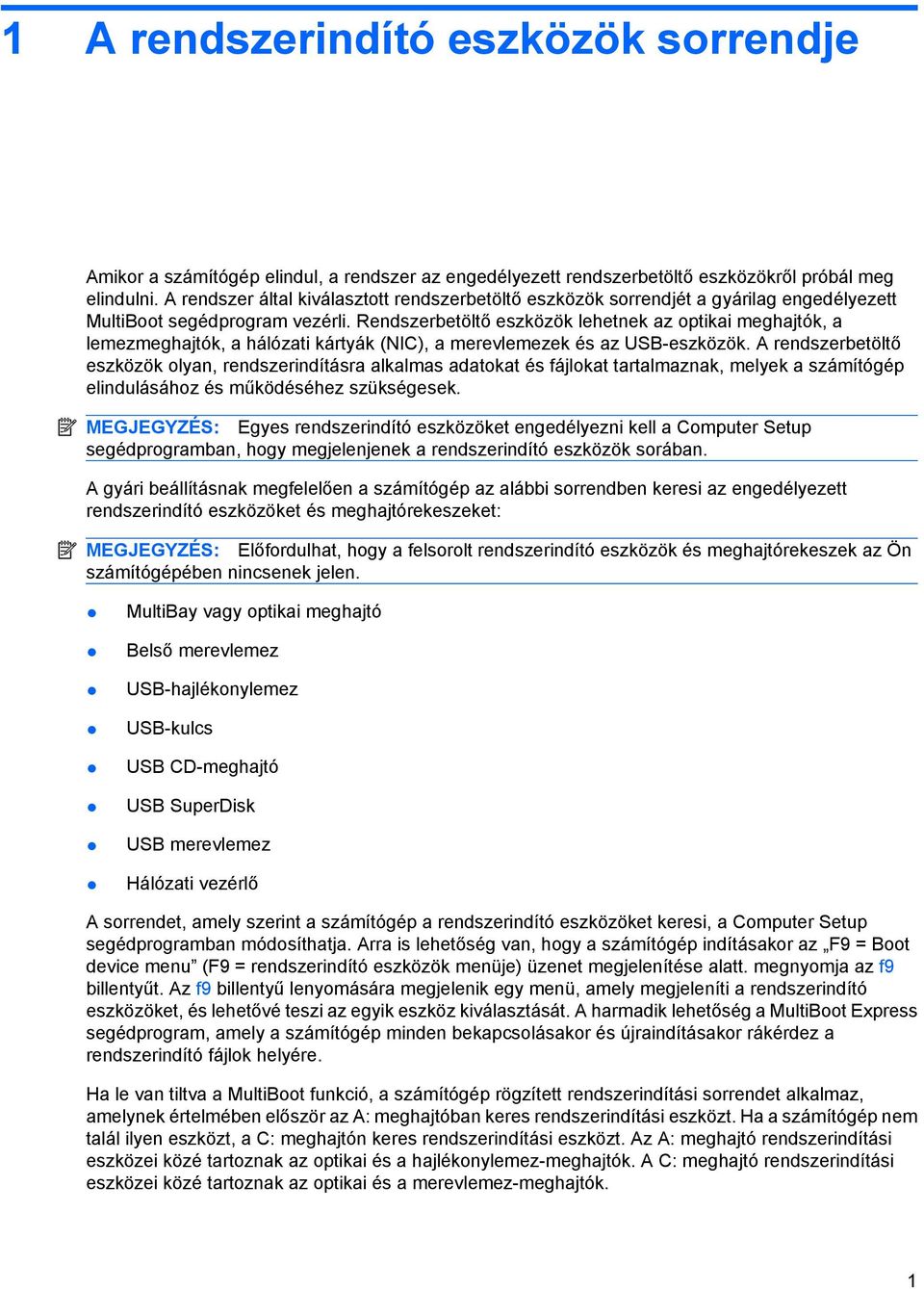 Rendszerbetöltő eszközök lehetnek az optikai meghajtók, a lemezmeghajtók, a hálózati kártyák (NIC), a merevlemezek és az USB-eszközök.