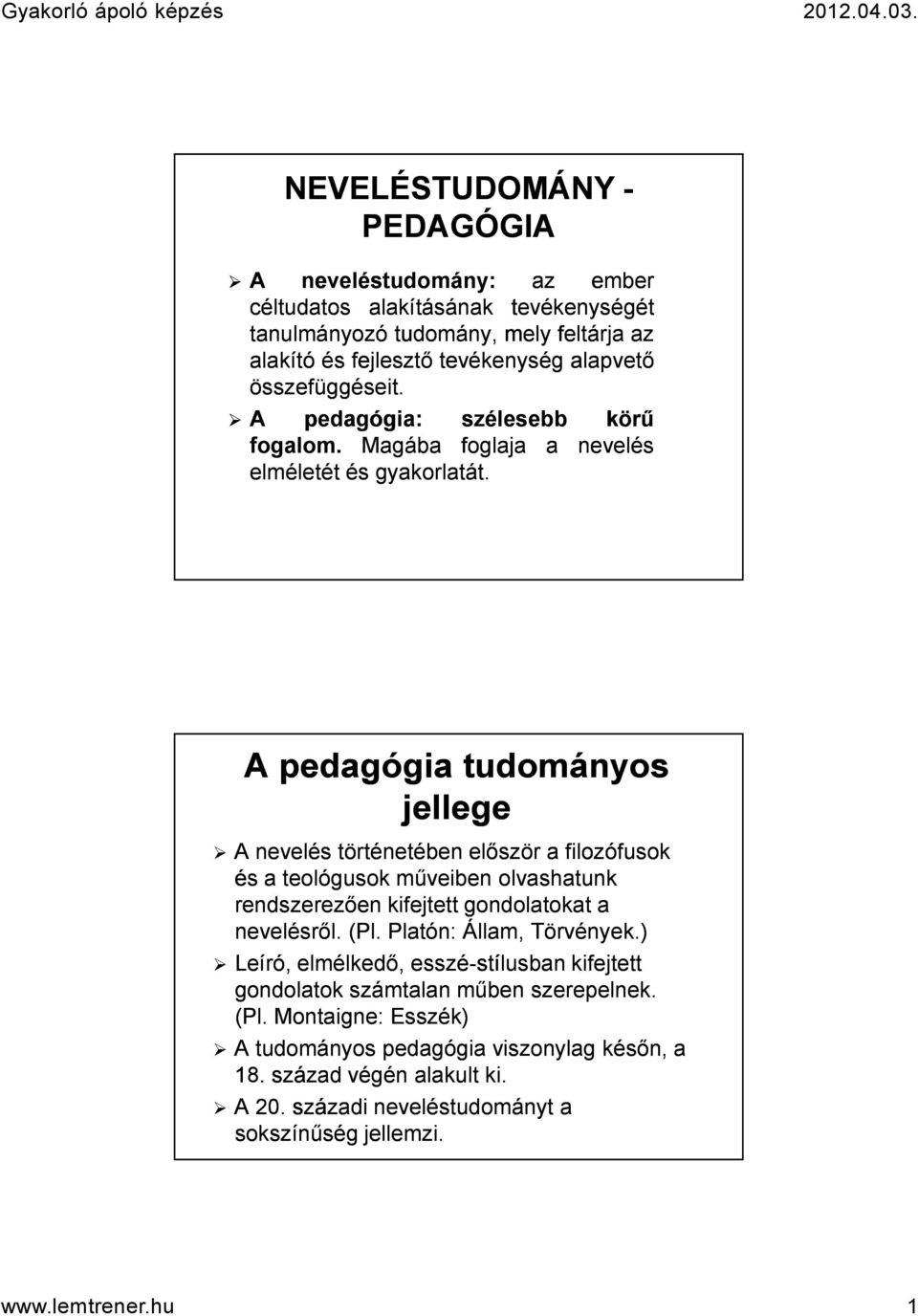 A A pedagógia tudományos jellege A nevelés történetében először a filozófusok és a teológusok műveiben olvashatunk rendszerezően kifejtett gondolatokat a nevelésről. (Pl.