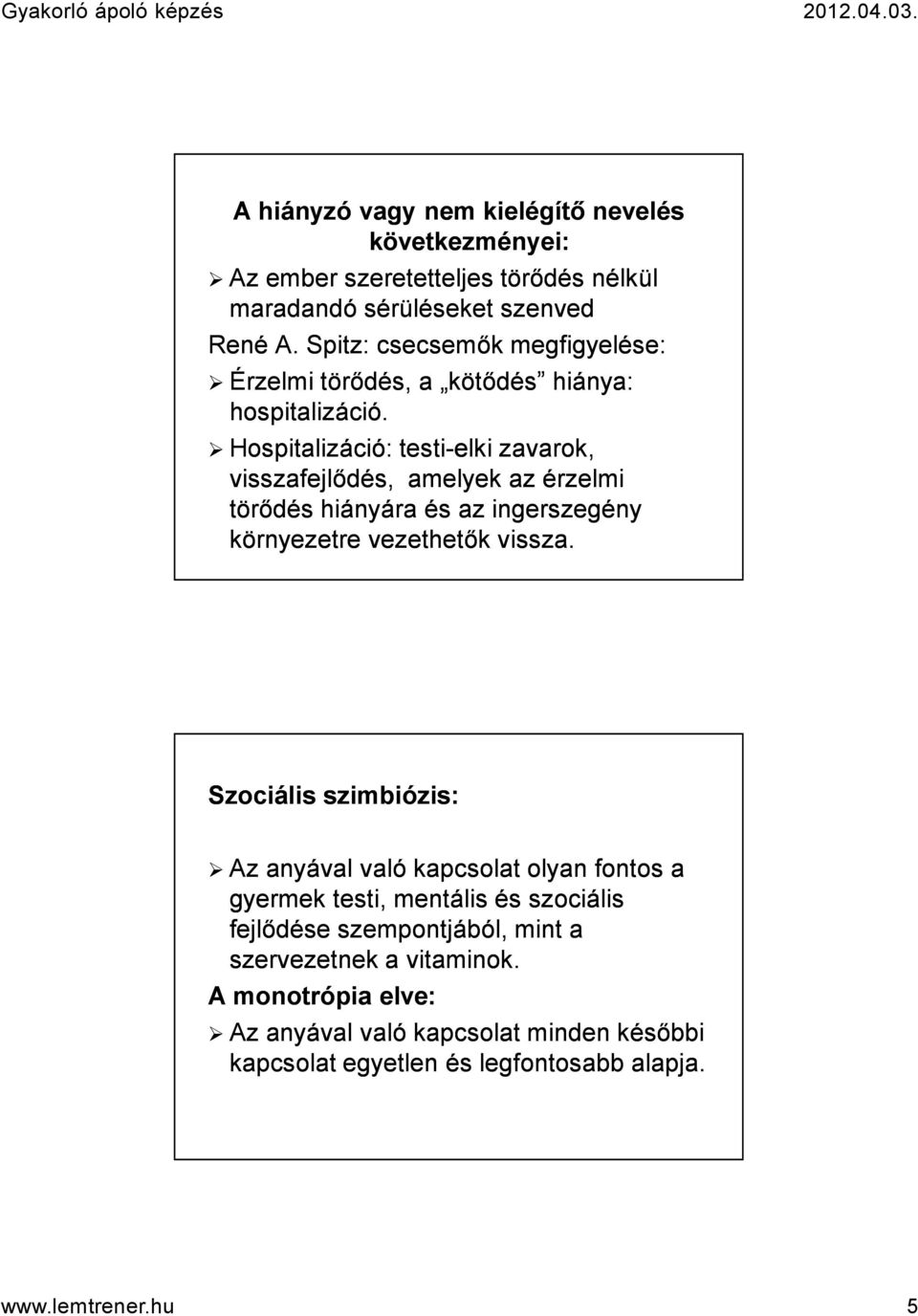 Hospitalizáció: testi-elki elki zavarok, visszafejlődés, amelyek az érzelmi törődés hiányára és az ingerszegény környezetre vezethetők vissza.