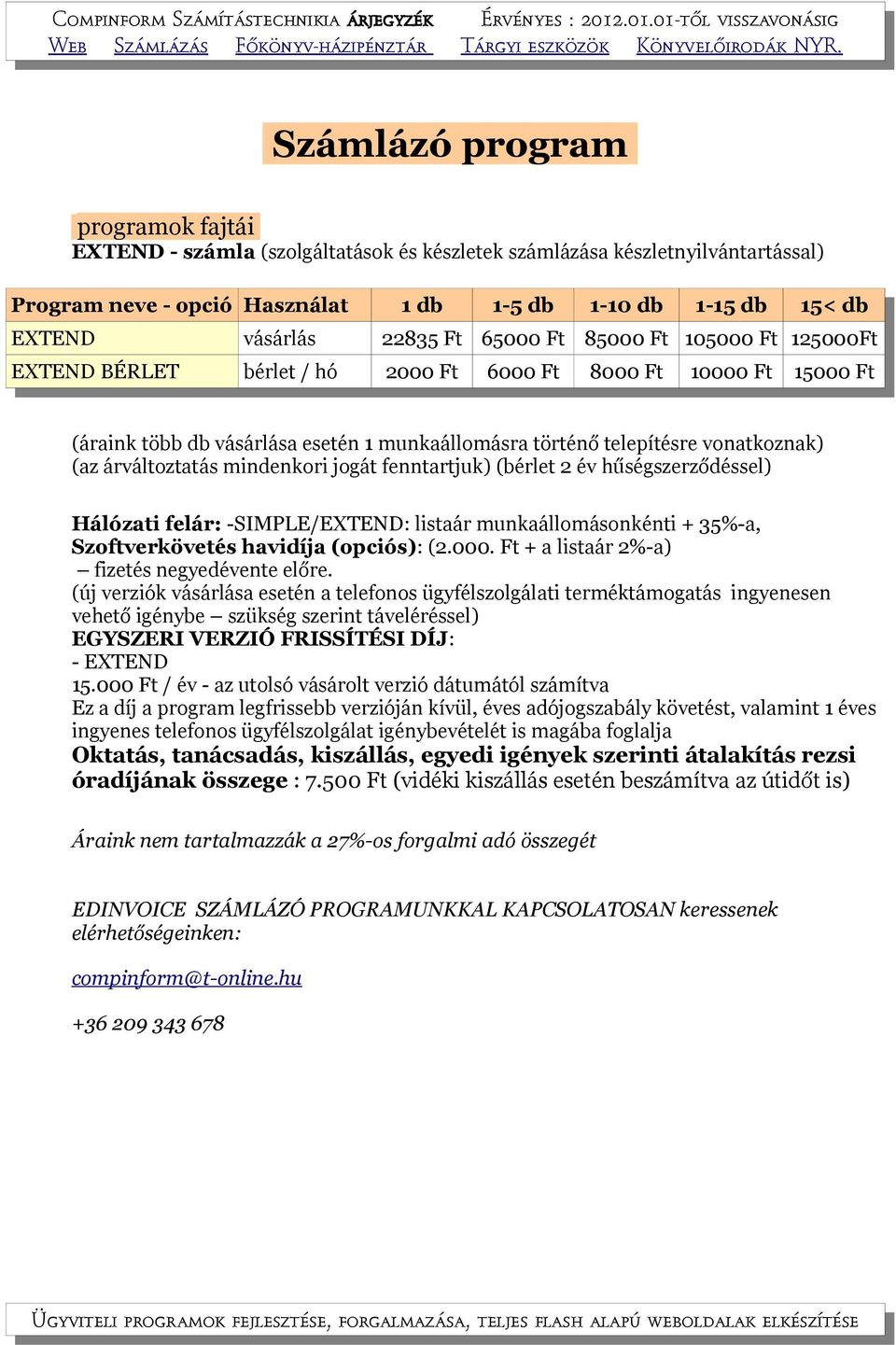 (új verziók vásárlása esetén a telefonos ügyfélszolgálati terméktámogatás ingyenesen vehető igénybe szükség szerint táveléréssel) EGYSZERI VERZIÓ FRISSÍTÉSI DÍJ: - EXTEND 15.