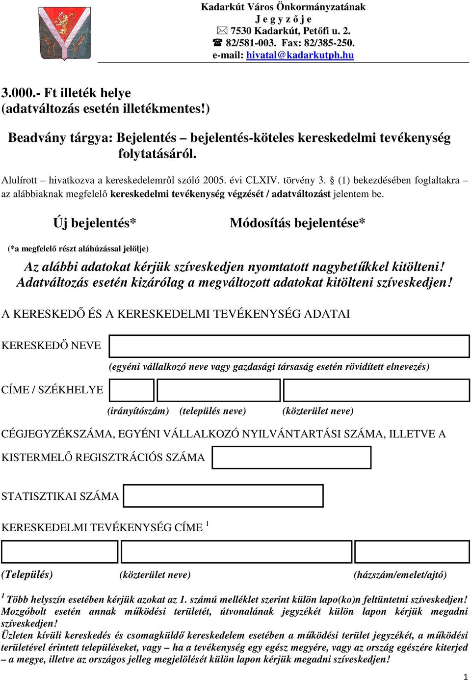 (1) bekezdésében foglaltakra az alábbiaknak megfelelı kereskedelmi tevékenység végzését / adatváltozást jelentem be.