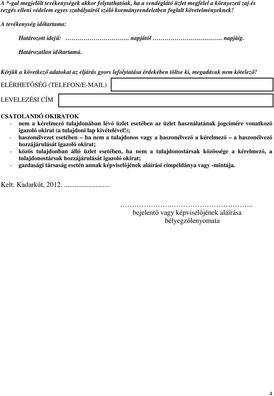 ELÉRHETİSÉG (TELEFON/E-MAIL) LEVELEZÉSI CÍM CSATOLANDÓ OKIRATOK - nem a kérelmezı tulajdonában lévı üzlet esetében az üzlet használatának jogcímére vonatkozó igazoló okirat (a tulajdoni lap