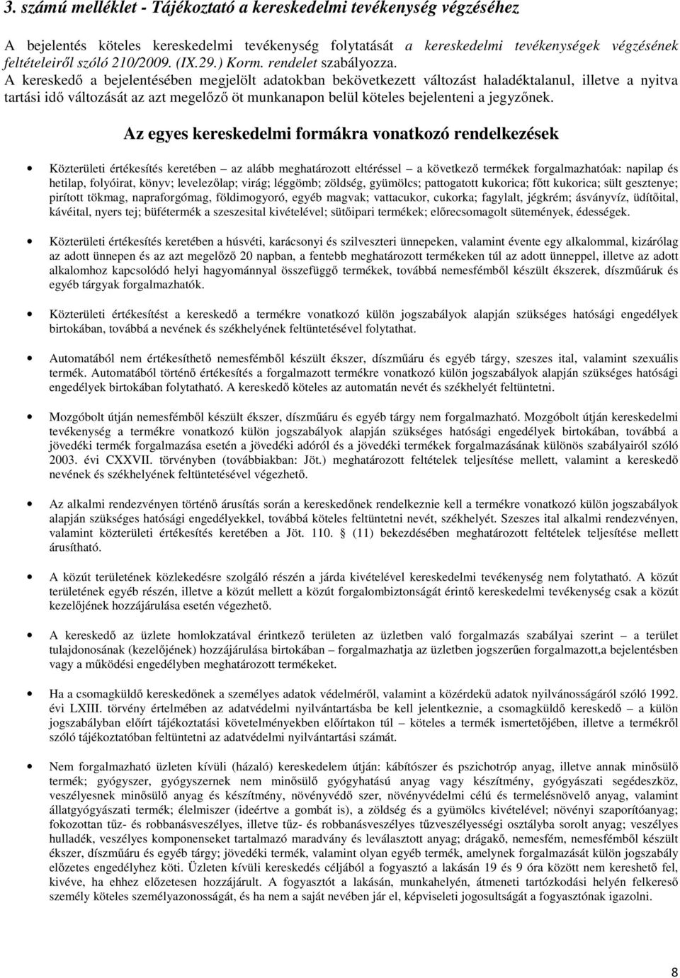A kereskedı a bejelentésében megjelölt adatokban bekövetkezett változást haladéktalanul, illetve a nyitva tartási idı változását az azt megelızı öt munkanapon belül köteles bejelenteni a jegyzınek.