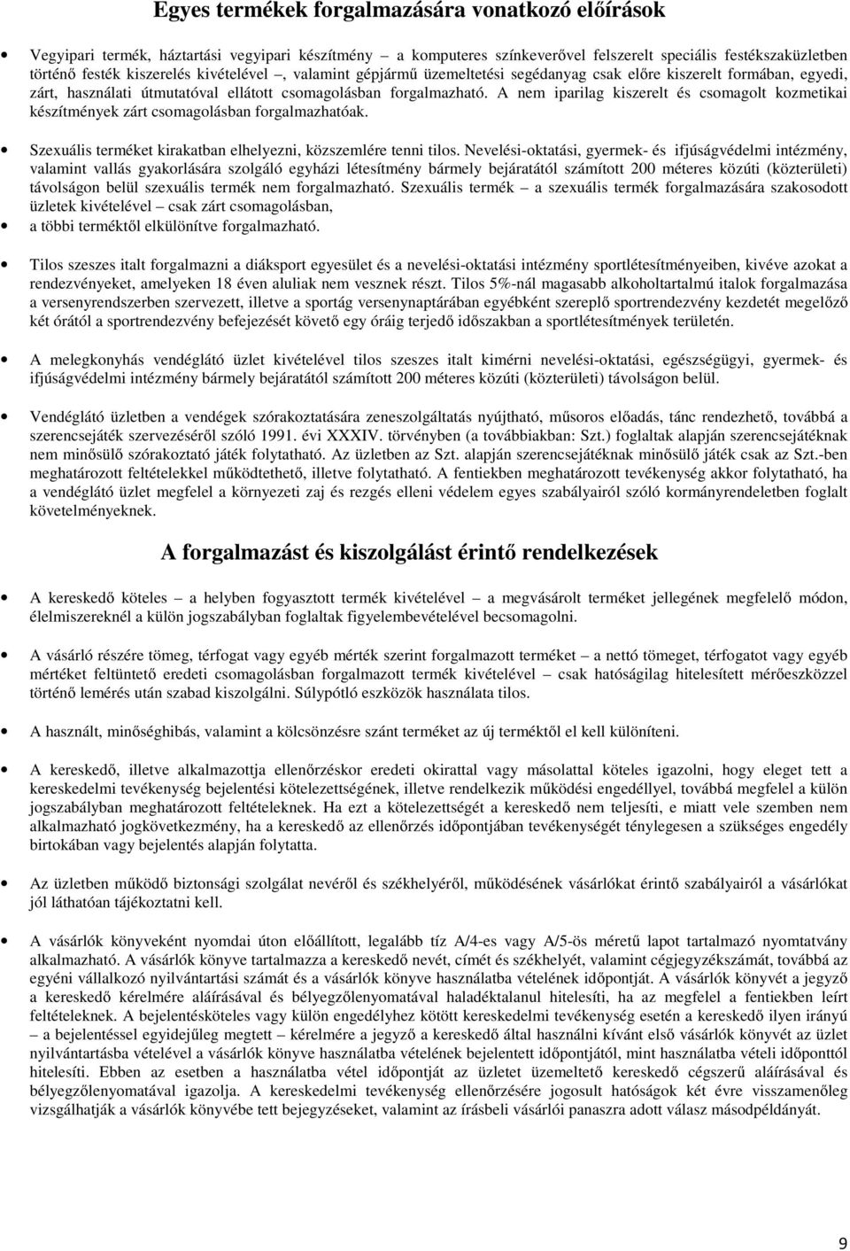 A nem iparilag kiszerelt és csomagolt kozmetikai készítmények zárt csomagolásban forgalmazhatóak. Szexuális terméket kirakatban elhelyezni, közszemlére tenni tilos.