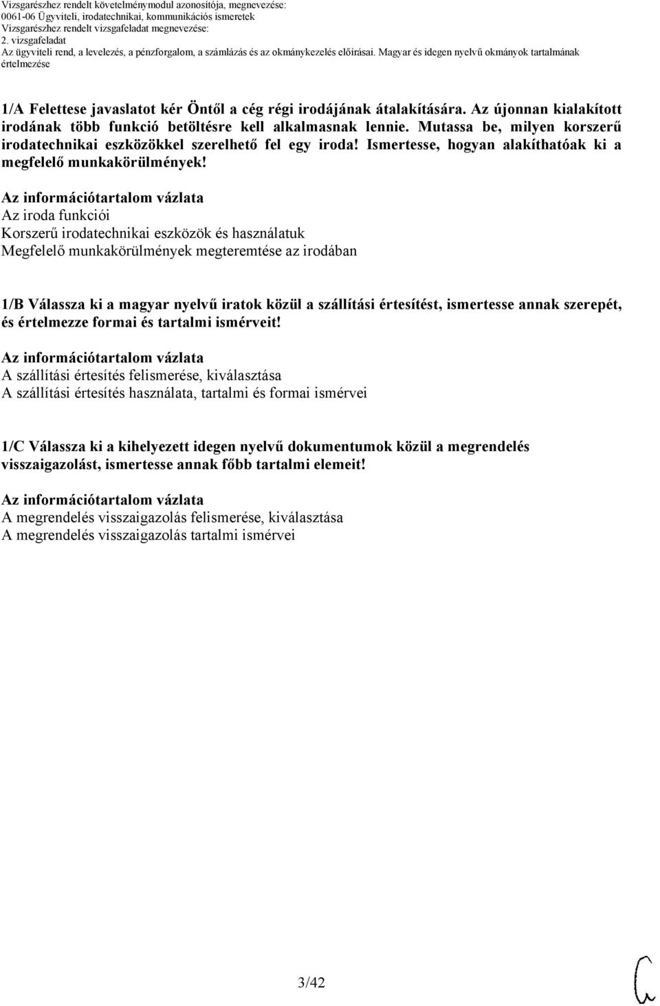 Az iroda funkciói Korszerű irodatechnikai eszközök és használatuk Megfelelő munkakörülmények megteremtése az irodában 1/B Válassza ki a magyar nyelvű iratok közül a szállítási értesítést, ismertesse