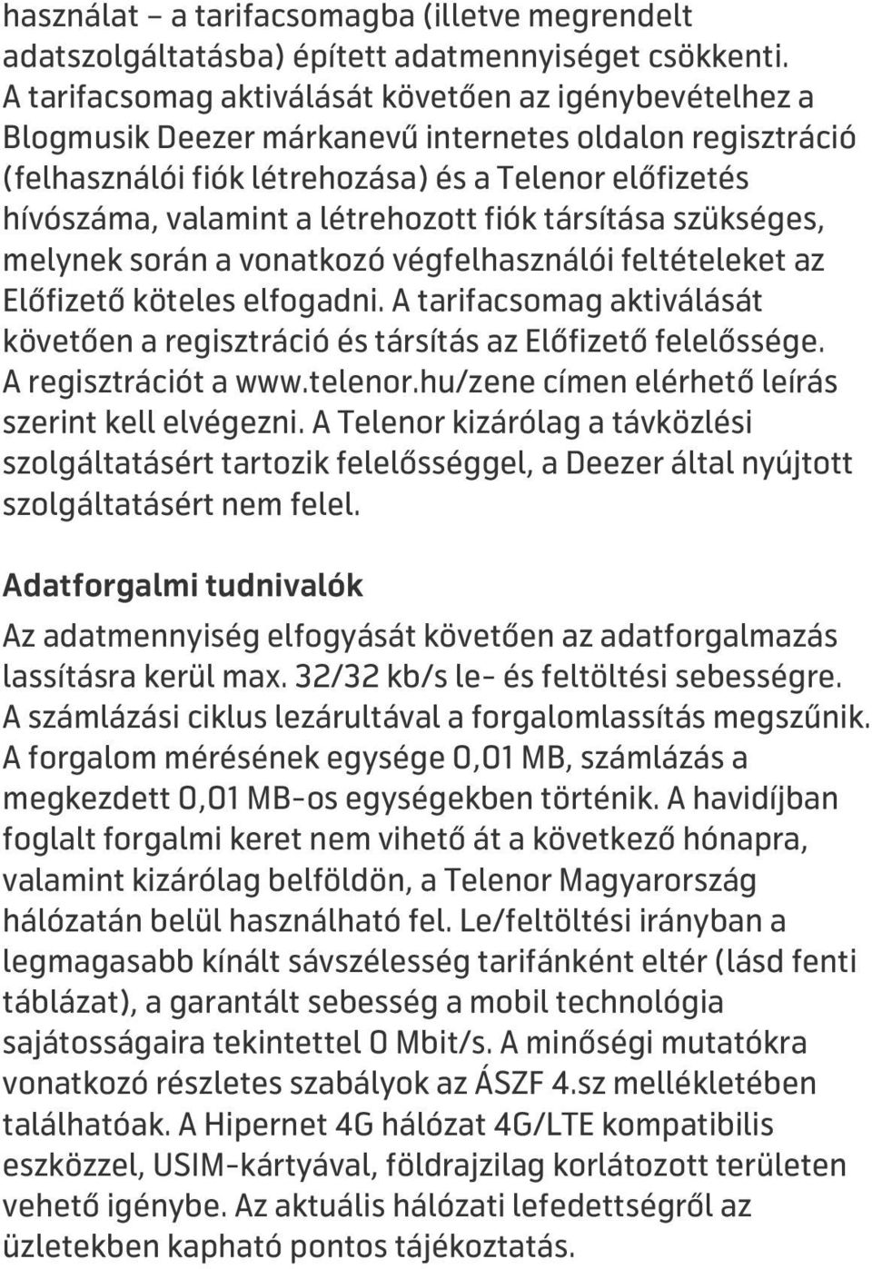 létrehozott fiók társítása szükséges, melynek során a vonatkozó végfelhasználói feltételeket az Előfizető köteles elfogadni.