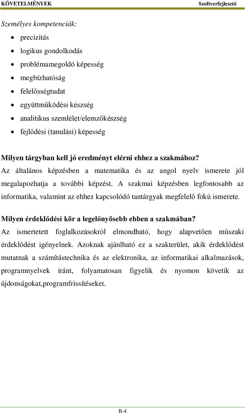 A szakmai képzésben legfontosabb az informatika, valamint az ehhez kapcsolódó tantárgyak megfelelő fokú ismerete. Milyen érdeklődési kör a legelőnyösebb ebben a szakmában?