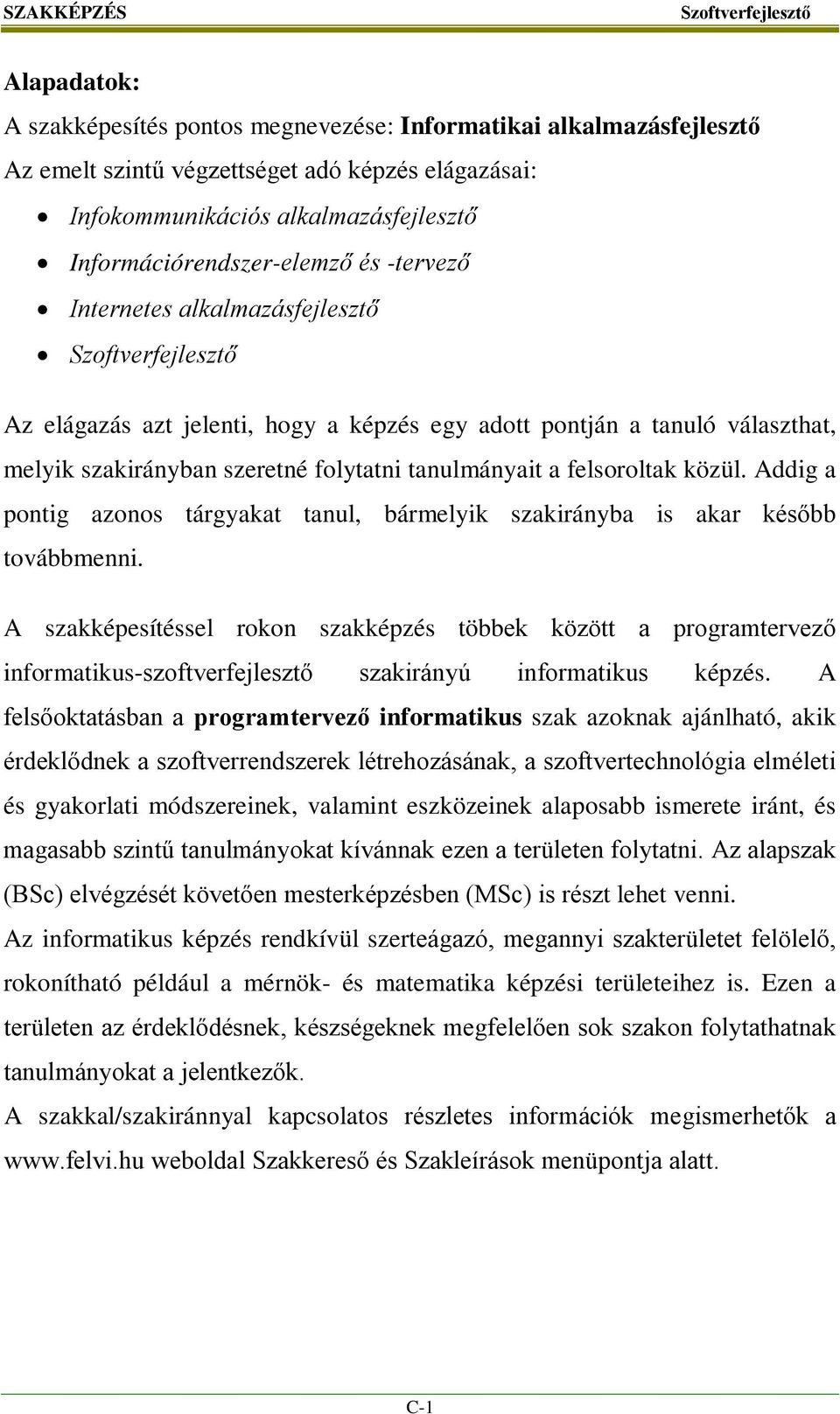 a felsoroltak közül. Addig a pontig azonos tárgyakat tanul, bármelyik szakirányba is akar később továbbmenni.