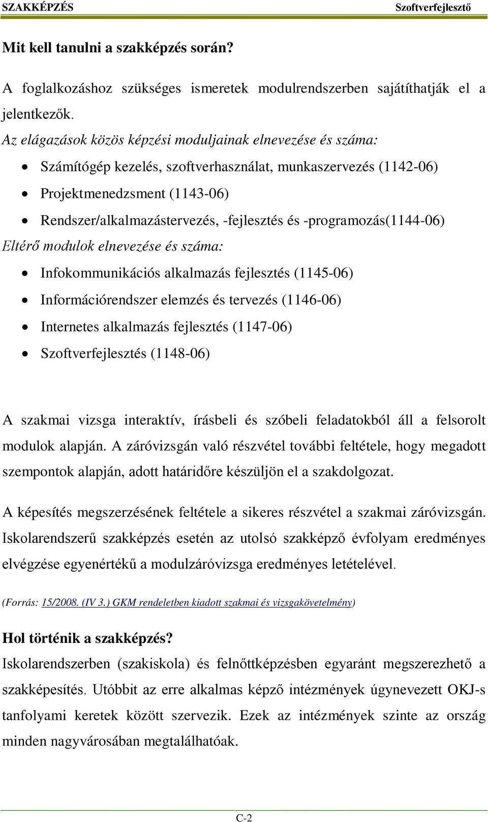 -programozás(1144-06) Eltérő modulok elnevezése és száma: Infokommunikációs alkalmazás fejlesztés (1145-06) Információrendszer elemzés és tervezés (1146-06) Internetes alkalmazás fejlesztés (1147-06)