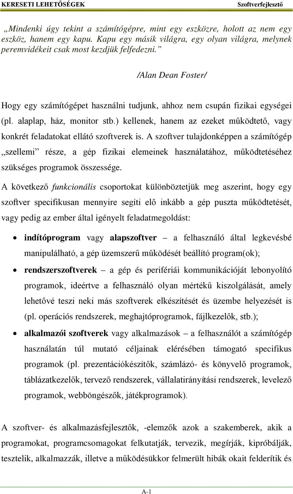 alaplap, ház, monitor stb.) kellenek, hanem az ezeket működtető, vagy konkrét feladatokat ellátó szoftverek is.