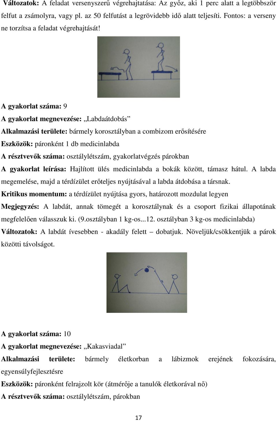 A gyakorlat száma: 9 A gyakorlat megnevezése: Labdaátdobás Alkalmazási területe: bármely korosztályban a combizom erősítésére Eszközök: páronként 1 db medicinlabda A résztvevők száma: osztálylétszám,