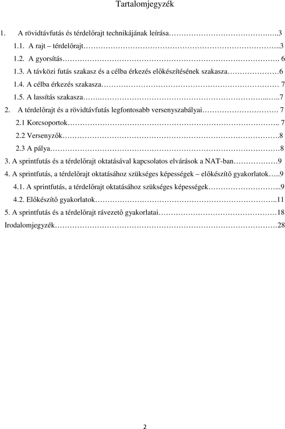 3 A pálya 8 3. A sprintfutás és a térdelőrajt oktatásával kapcsolatos elvárások a NAT-ban 9 4. A sprintfutás, a térdelőrajt oktatásához szükséges képességek előkészítő gyakorlatok..9 4.1.
