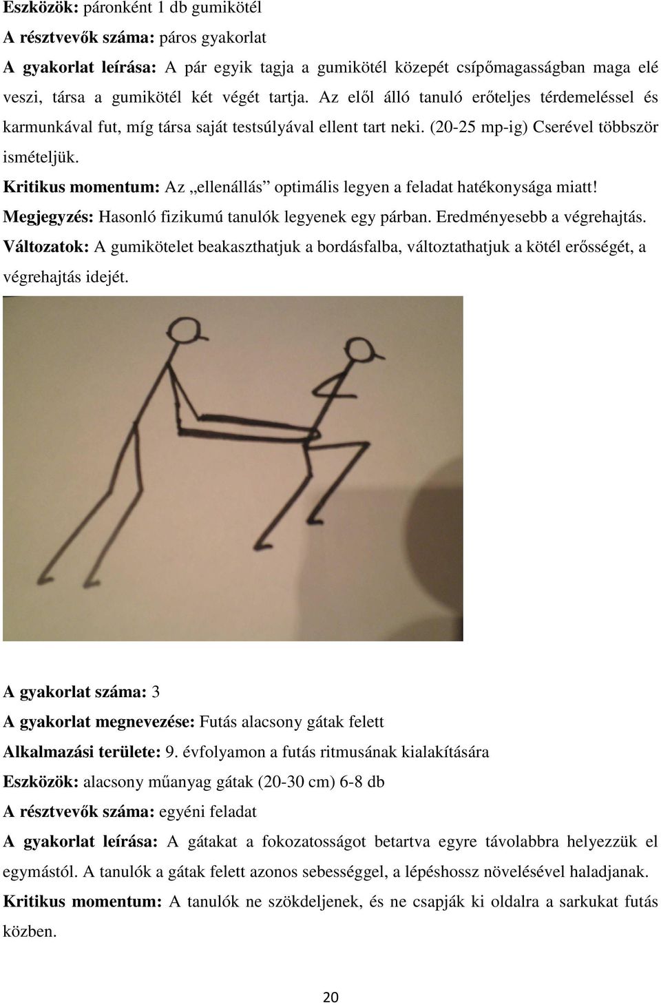 Kritikus momentum: Az ellenállás optimális legyen a feladat hatékonysága miatt! Megjegyzés: Hasonló fizikumú tanulók legyenek egy párban. Eredményesebb a végrehajtás.