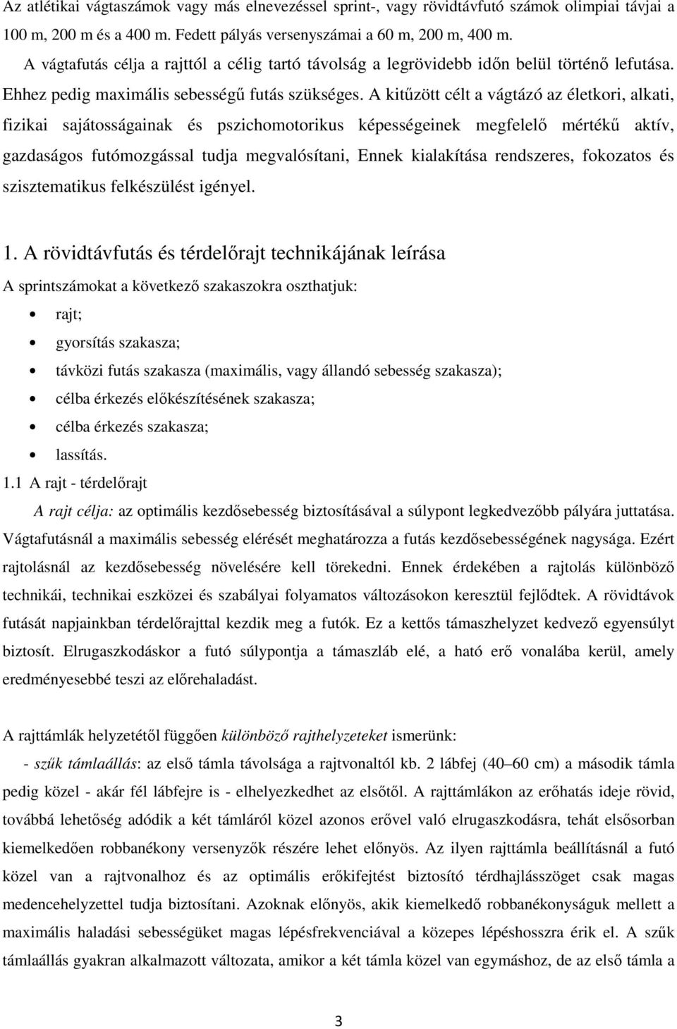 A kitűzött célt a vágtázó az életkori, alkati, fizikai sajátosságainak és pszichomotorikus képességeinek megfelelő mértékű aktív, gazdaságos futómozgással tudja megvalósítani, Ennek kialakítása