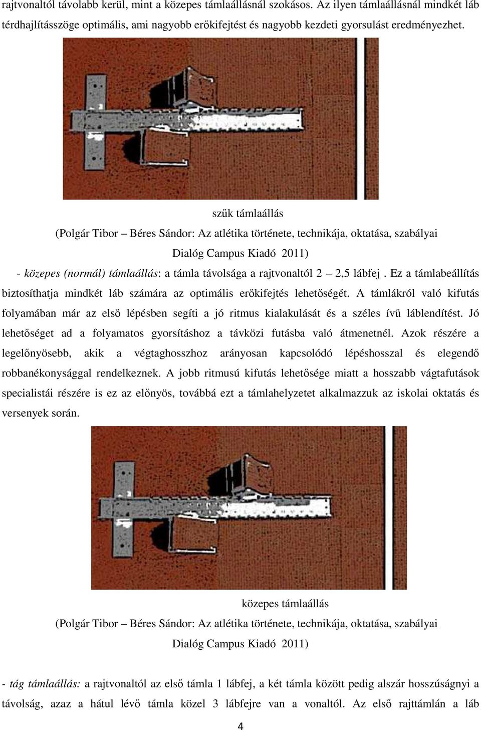 szűk támlaállás (Polgár Tibor Béres Sándor: Az atlétika története, technikája, oktatása, szabályai Dialóg Campus Kiadó 2011) - közepes (normál) támlaállás: a támla távolsága a rajtvonaltól 2 2,5