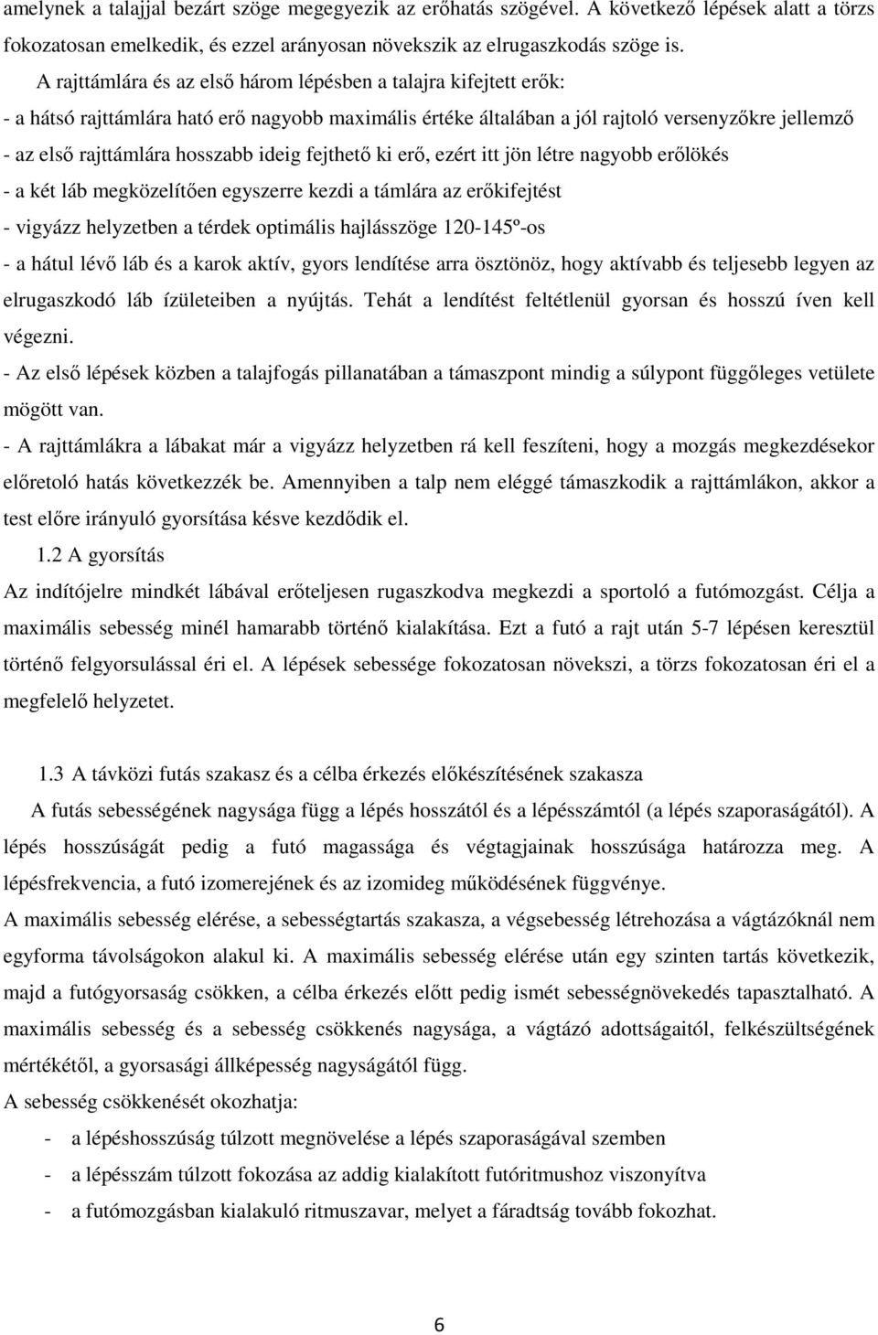 ideig fejthető ki erő, ezért itt jön létre nagyobb erőlökés - a két láb megközelítően egyszerre kezdi a támlára az erőkifejtést - vigyázz helyzetben a térdek optimális hajlásszöge 120-145º-os - a