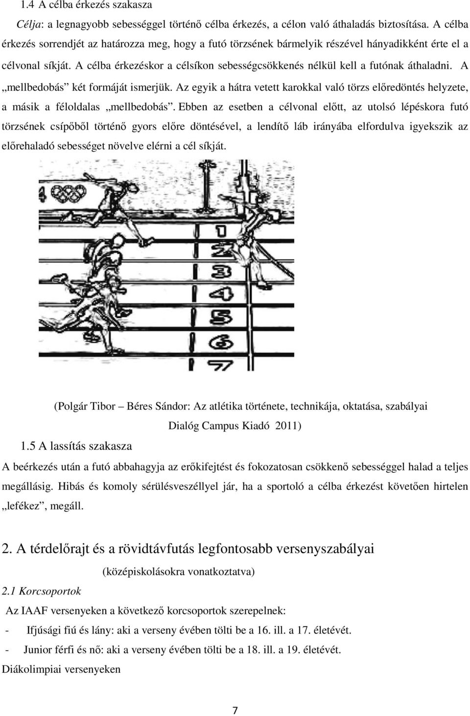 A célba érkezéskor a célsíkon sebességcsökkenés nélkül kell a futónak áthaladni. A mellbedobás két formáját ismerjük.