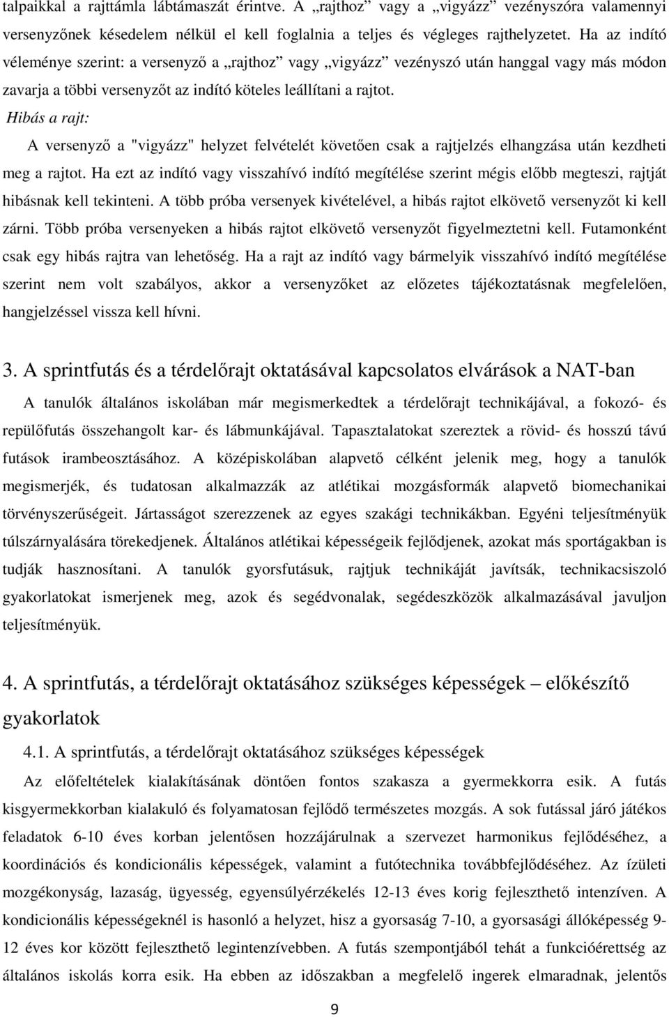 Hibás a rajt: A versenyző a "vigyázz" helyzet felvételét követően csak a rajtjelzés elhangzása után kezdheti meg a rajtot.