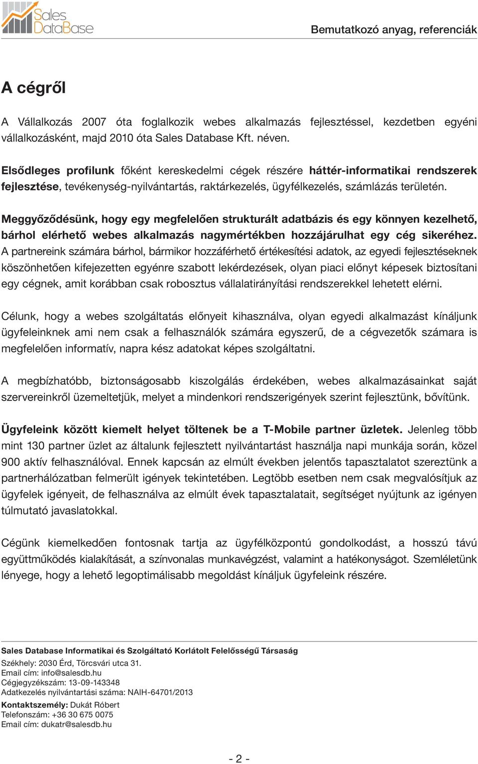 Meggyőződésünk, hogy egy megfelelően strukturált adatbázis és egy könnyen kezelhető, bárhol elérhető webes alkalmazás nagymértékben hozzájárulhat egy cég sikeréhez.