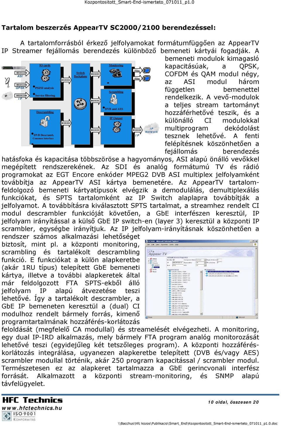 DVB and AES IP Output Film Film kapacitásúak, a QPSK, COFDM és QAM modul négy, az ASI modul három független bemenettel rendelkezik.