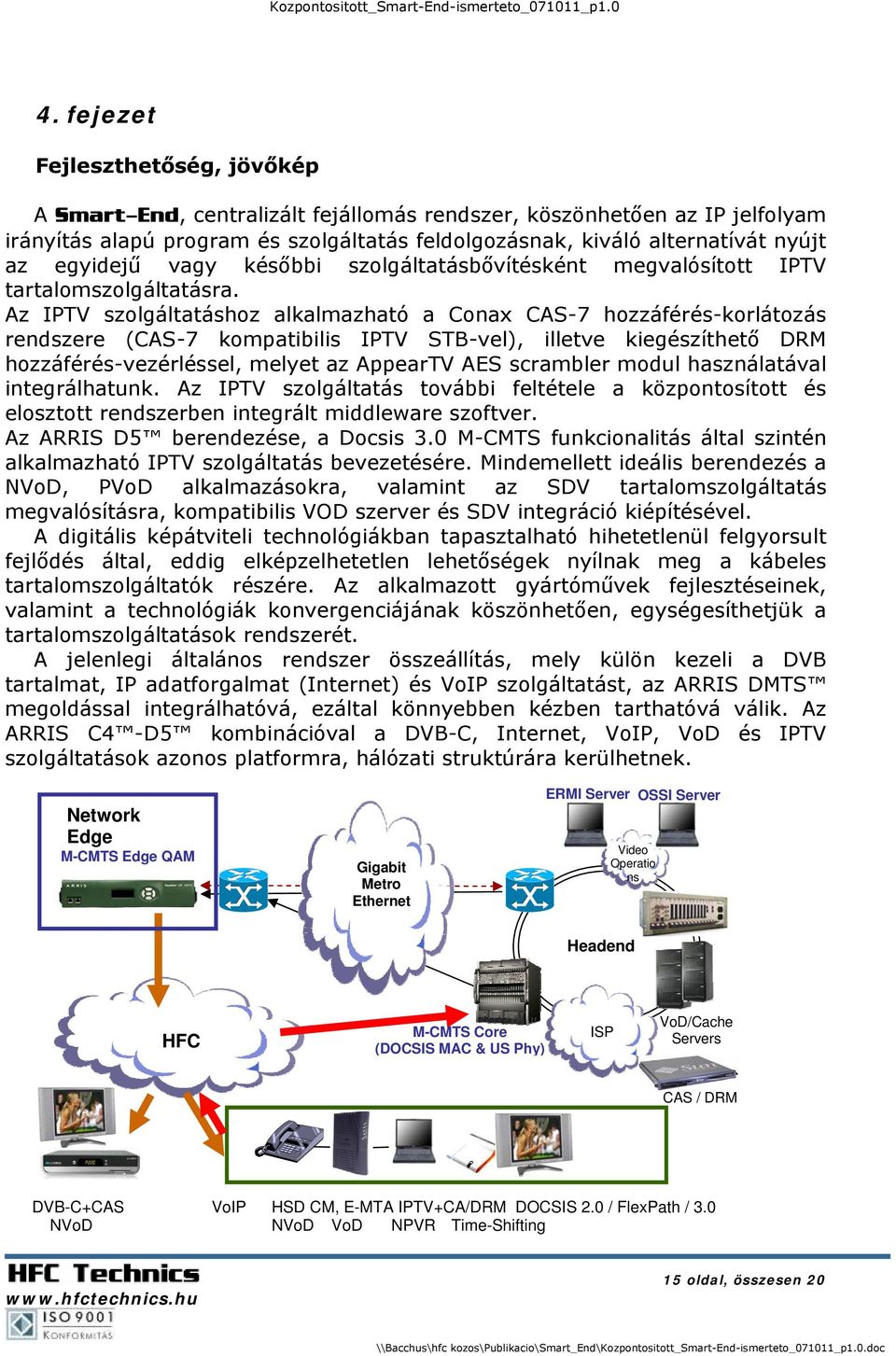 Az IPTV szolgáltatáshoz alkalmazható a Conax CAS-7 hozzáférés-korlátozás rendszere (CAS-7 kompatibilis IPTV STB-vel), illetve kiegészíthető DRM hozzáférés-vezérléssel, melyet az AppearTV AES