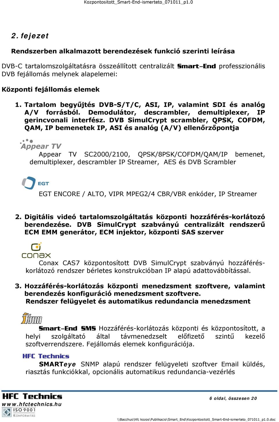 DVB SimulCrypt scrambler, QPSK, COFDM, QAM, IP bemenetek IP, ASI és analóg (A/V) ellenőrzőpontja Appear TV SC2000/2100, QPSK/8PSK/COFDM/QAM/IP bemenet, demultiplexer, descrambler IP Streamer, AES és