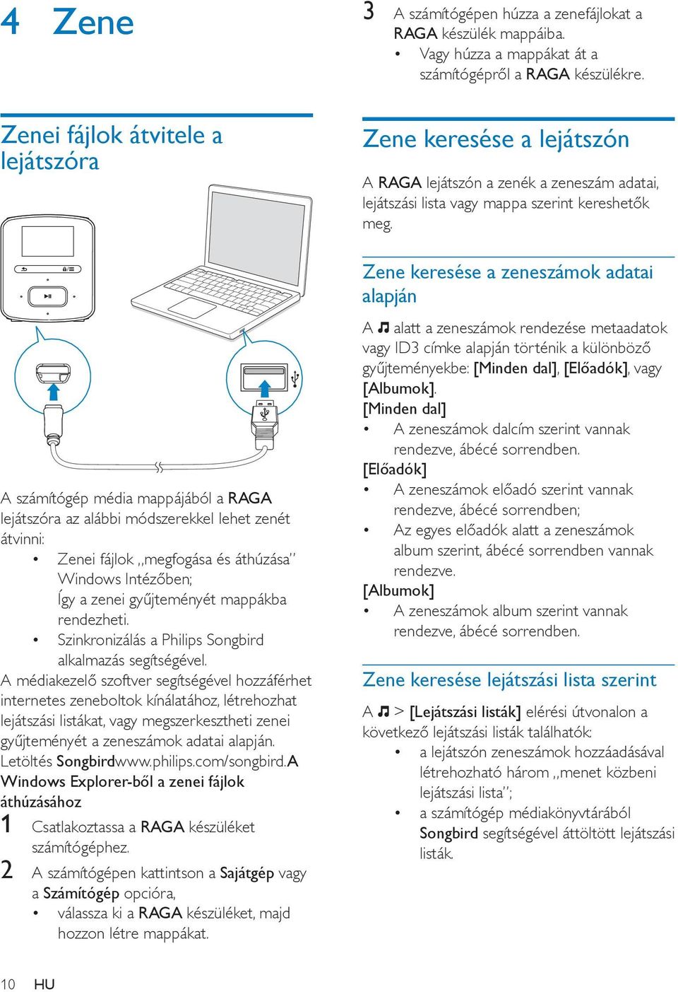 A médiakezelő szoftver segítségével hozzáférhet internetes zeneboltok kínálatához, létrehozhat lejátszási listákat, vagy megszerkesztheti zenei gyűjteményét a zeneszámok adatai alapján.